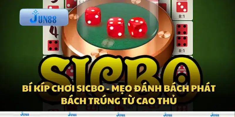 Bí kíp chơi Sicbo - Mẹo đánh bách phát bách trúng từ cao thủ